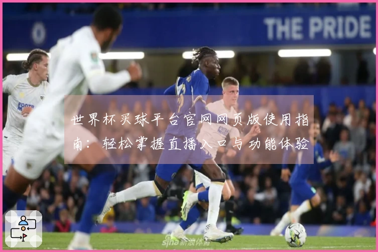 世界杯买球平台官网网页版使用指南：轻松掌握直播入口与功能体验