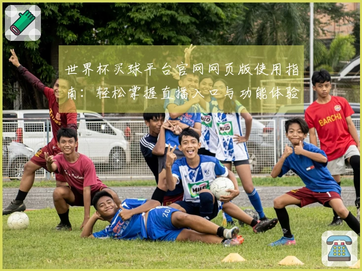 世界杯买球平台官网网页版使用指南：轻松掌握直播入口与功能体验